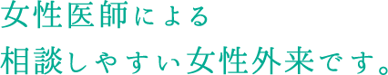 女性医師による相談しやすい女性外来です。